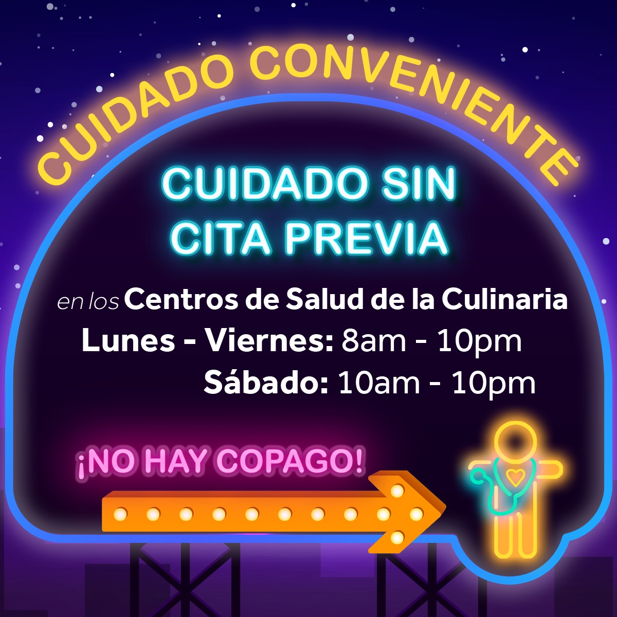 Cuidado Conveniente CUIDADO SIN CITA PREVIA en los Centros de Salud de la Culinaria Lunes - Viernes: 8am - 10pm Sabado: 10am - 10pm ¡NO HAY COPAGO!